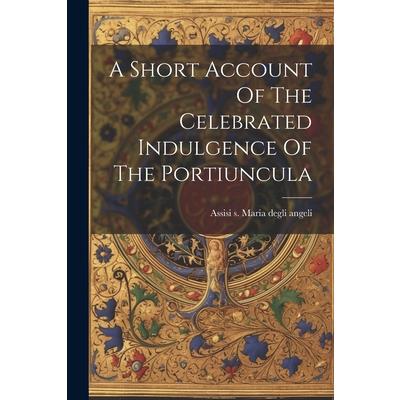 A Short Account Of The Celebrated Indulgence Of The Portiuncula