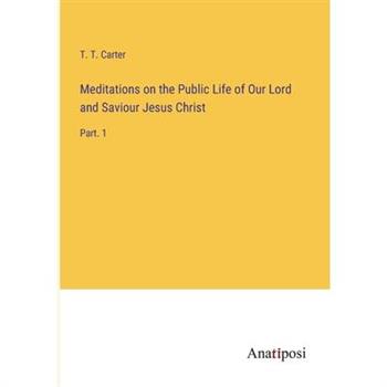 Meditations on the Public Life of Our Lord and Saviour Jesus Christ