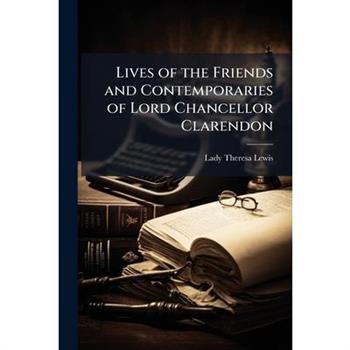 Lives of the Friends and Contemporaries of Lord Chancellor Clarendon