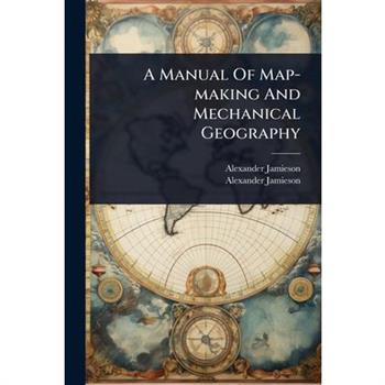 A Manual Of Map-making And Mechanical Geography