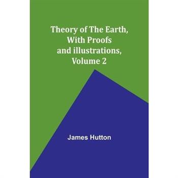 Theory of the Earth, With Proofs and Illustrations, Volume 2