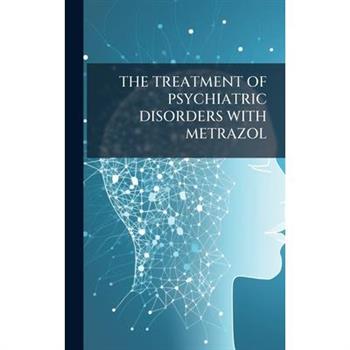 The Treatment of Psychiatric Disorders with Metrazol