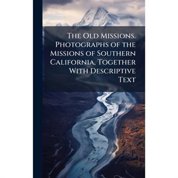 The Old Missions. Photographs of the Missions of Southern California, Together With Descriptive Text
