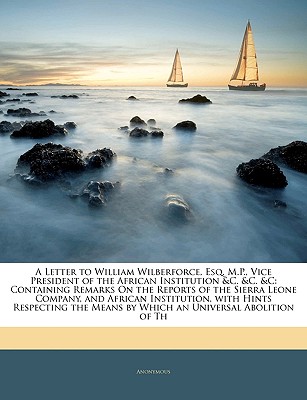 A Letter to William Wilberforce, Esq. M.P., Vice President of the African Institution &C. &C. &C