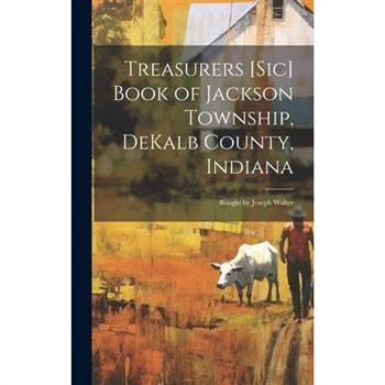 Treasurers [sic] Book of Jackson Township, DeKalb County, Indiana; Bought by Joseph Walter