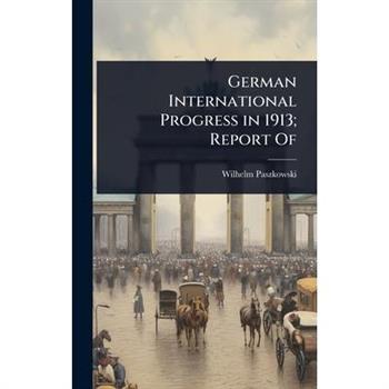 German International Progress in 1913; Report Of
