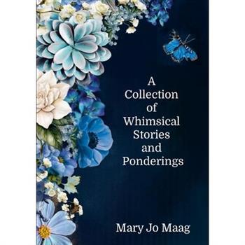 A Collection of Whimsical Stories and Ponderings