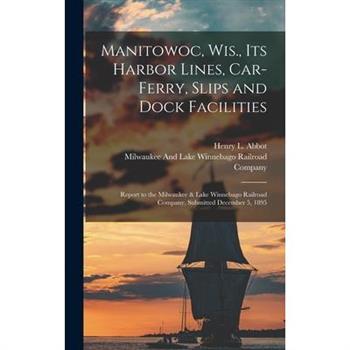 Manitowoc, Wis., Its Harbor Lines, Car-Ferry, Slips and Dock Facilities