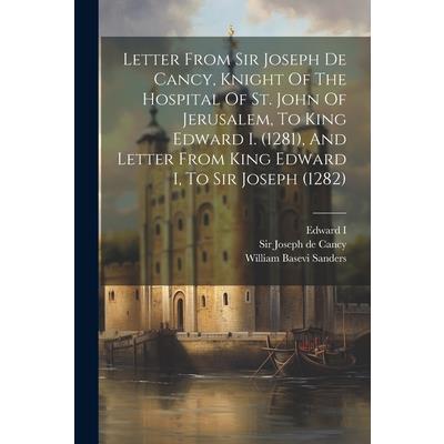 Letter From Sir Joseph De Cancy, Knight Of The Hospital Of St. John Of Jerusalem, To King Edward I. (1281), And Letter From King Edward I, To Sir Joseph (1282)