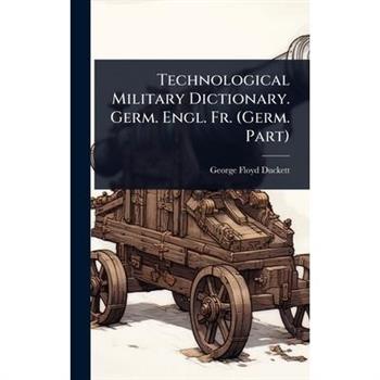 Technological Military Dictionary. Germ. Engl. Fr. (Germ. Part)