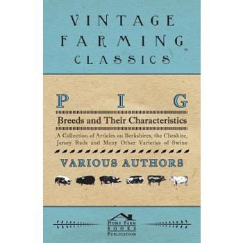 Pig Breeds and Their Characteristics - A Collection of Articles on Berkshires, the Cheshire, Jersey Reds and Many Other Varieties of Swine
