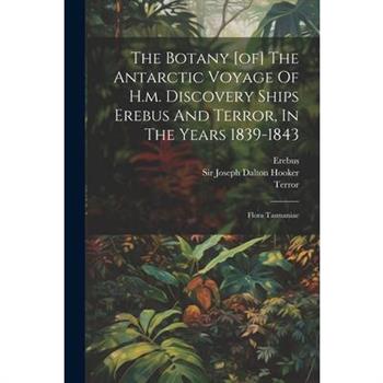 The Botany [of] The Antarctic Voyage Of H.m. Discovery Ships Erebus And Terror, In The Years 1839-1843