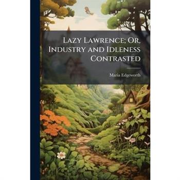 Lazy Lawrence; Or, Industry and Idleness Contrasted