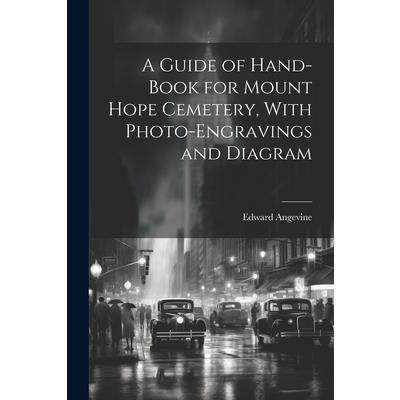 A Guide of Hand-book for Mount Hope Cemetery, With Photo-engravings and Diagram