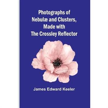 Photographs of Nebul疆 and Clusters, Made with the Crossley Reflector