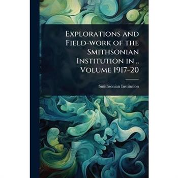 Explorations and Field-work of the Smithsonian Institution in .. Volume 1917-20