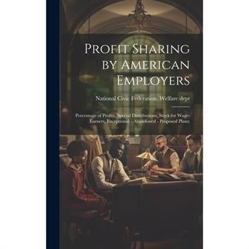 Profit Sharing by American Employers; Percentage of Profits, Special Distributions, Stock for Wage-earners, Exceptional - Abandoned - Proposed Plans;