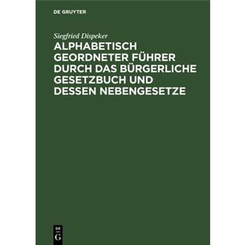 Alphabetisch geordneter F羹hrer durch das B羹rgerliche Gesetzbuch und dessen Nebengesetze