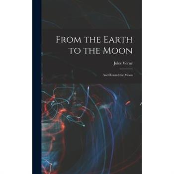 From the Earth to the Moon; and Round the Moon