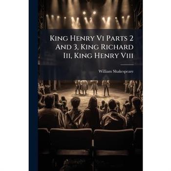 King Henry VI Parts 2 and 3, King Richard III, King Henry VIII...