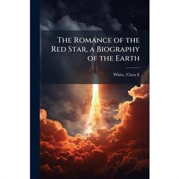 The Romance of the Red Star, a Biography of the Earth