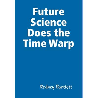 Future Science Does the Time Warp Future Science Does the Time Warp