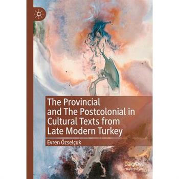 The Provincial and the Postcolonial in Cultural Texts from Late Modern Turkey