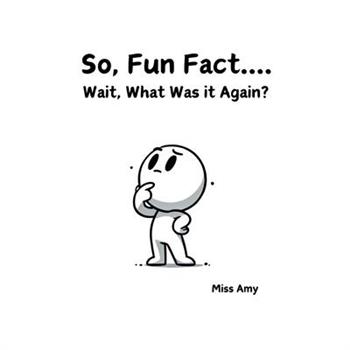 So, Fun Fact...Wait, What Was it Again?