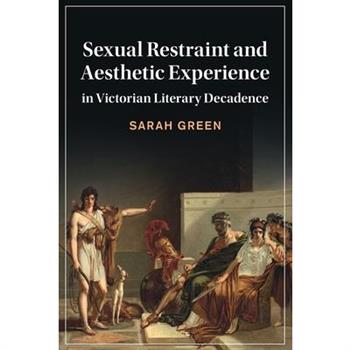 Sexual Restraint and Aesthetic Experience in Victorian Literary Decadence