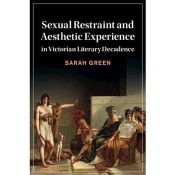 Sexual Restraint and Aesthetic Experience in Victorian Literary Decadence