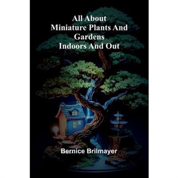 All about miniature plants and gardens indoors and out