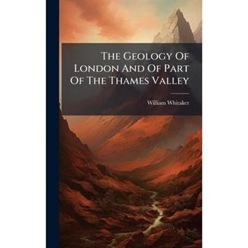 The Geology Of London And Of Part Of The Thames Valley