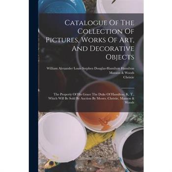 Catalogue Of The Collection Of Pictures, Works Of Art, And Decorative Objects