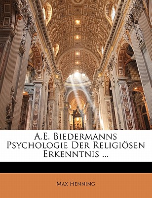 A.E. Biedermanns Psychologie Der Religiosen Erkenntnis ...