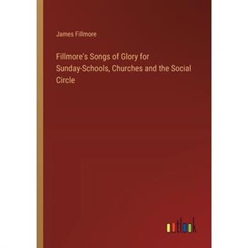 Fillmore’s Songs of Glory for Sunday-Schools, Churches and the Social Circle
