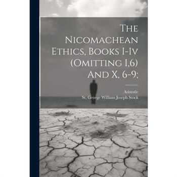 The Nicomachean Ethics, Books I-iv (omitting I,6) And X, 6-9;