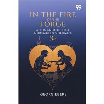 In The Fire Of The Forge A Romance Of Old Nuremberg Volume 6