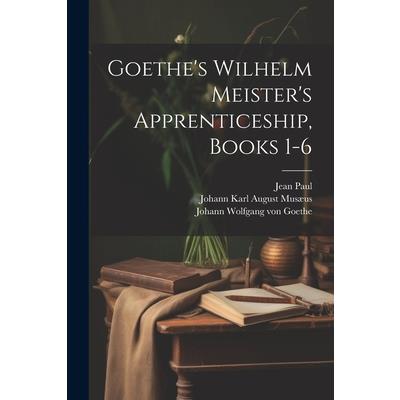 Goethe's Wilhelm Meister's Apprenticeship, Books 1-6