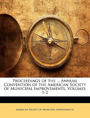 Proceedings of the ... Annual Convention of the American Society of Municipal Improvements, Volumes 1-2