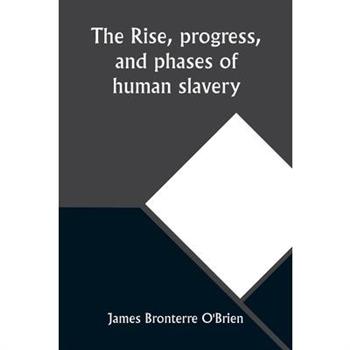 The rise, progress, and phases of human slavery