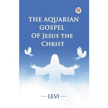 The Aquarian Gospel of Jesus the Christ