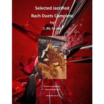 Selected Jazzified Bach Duets Complete for C, Bb, Eb, Alto Sax and Tenor Sax Instruments