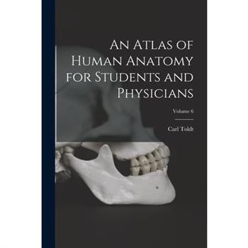 An Atlas of Human Anatomy for Students and Physicians; Volume 6