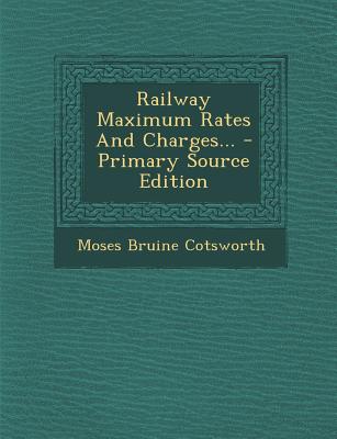 Railway Maximum Rates and Charges... - Primary Source Edition