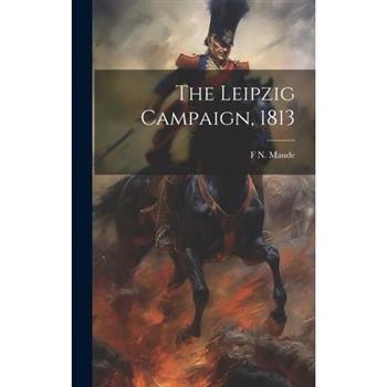 The Leipzig Campaign, 1813