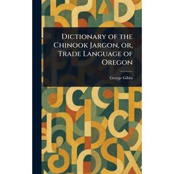 Dictionary of the Chinook Jargon, or, Trade Language of Oregon