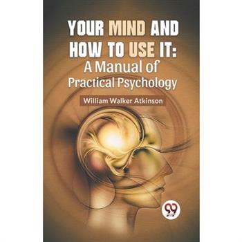Your Mind And How To Use It