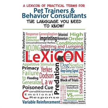 A Lexicon of Practical Terms for Pet Trainers & Behavior Consultants!