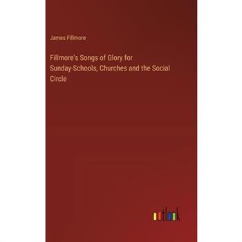 Fillmore’s Songs of Glory for Sunday-Schools, Churches and the Social Circle