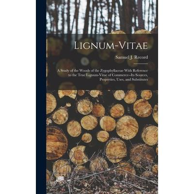 Lignum-vitae; a Study of the Woods of the Zygophyllaceae With Reference to the True Lignum-vitae of Commerce--its Sources, Properties, Uses, and Substitutes